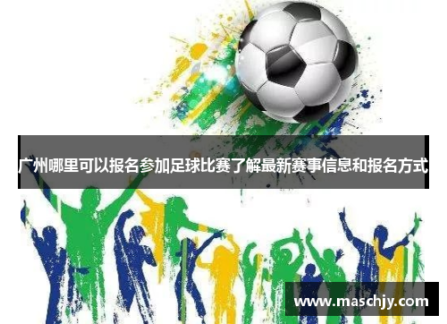 广州哪里可以报名参加足球比赛了解最新赛事信息和报名方式