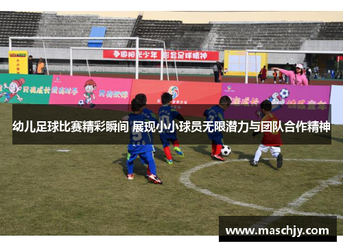幼儿足球比赛精彩瞬间 展现小小球员无限潜力与团队合作精神