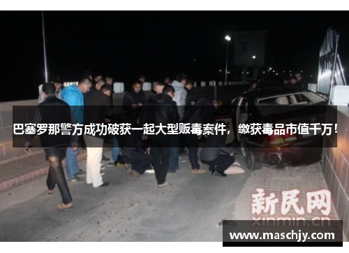 巴塞罗那警方成功破获一起大型贩毒案件，缴获毒品市值千万！